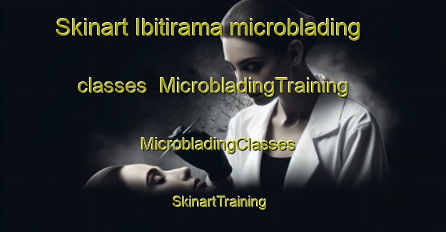 Skinart Ibitirama microblading classes | MicrobladingTraining | MicrobladingClasses | SkinartTraining-Brazil