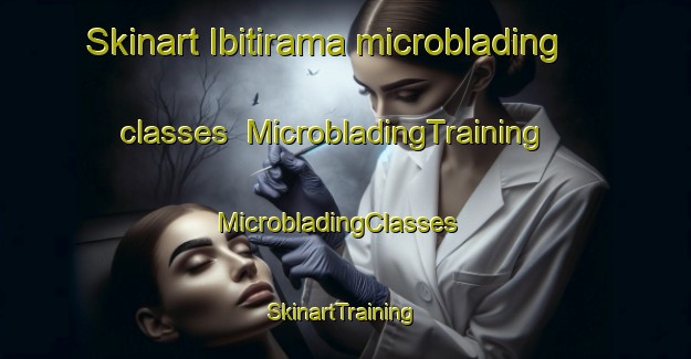 Skinart Ibitirama microblading classes | MicrobladingTraining | MicrobladingClasses | SkinartTraining-Brazil