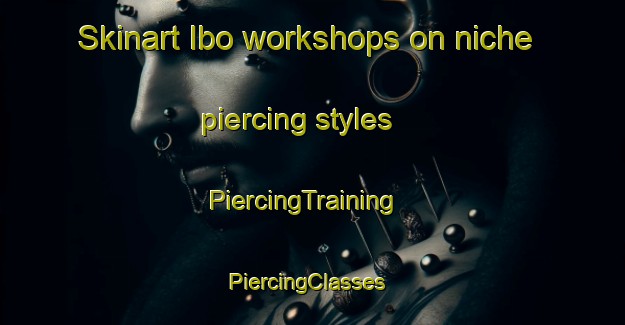 Skinart Ibo workshops on niche piercing styles | PiercingTraining | PiercingClasses | SkinartTraining-Brazil