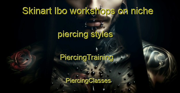 Skinart Ibo workshops on niche piercing styles | PiercingTraining | PiercingClasses | SkinartTraining-Brazil
