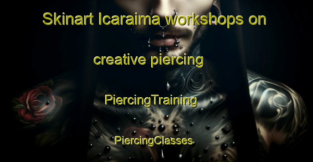 Skinart Icaraima workshops on creative piercing | PiercingTraining | PiercingClasses | SkinartTraining-Brazil