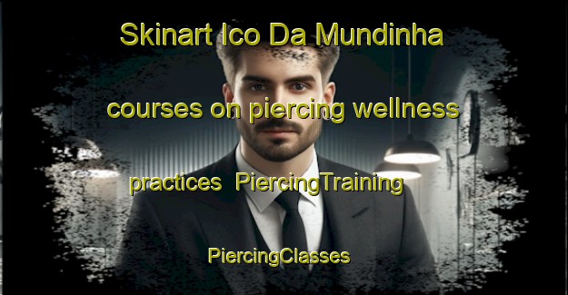 Skinart Ico Da Mundinha courses on piercing wellness practices | PiercingTraining | PiercingClasses | SkinartTraining-Brazil