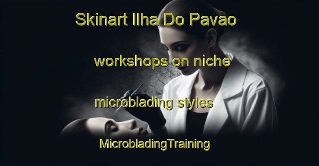 Skinart Ilha Do Pavao workshops on niche microblading styles | MicrobladingTraining | MicrobladingClasses | SkinartTraining-Brazil