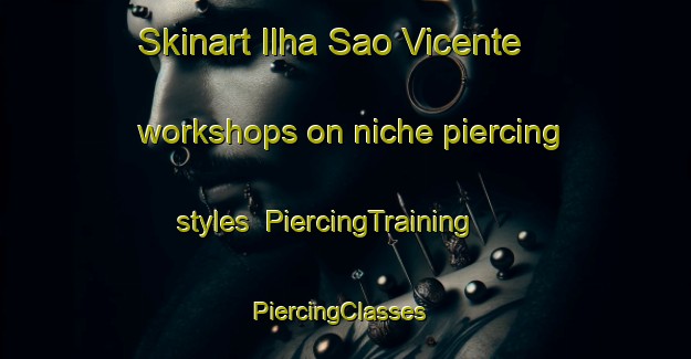 Skinart Ilha Sao Vicente workshops on niche piercing styles | PiercingTraining | PiercingClasses | SkinartTraining-Brazil