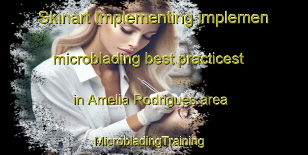 Skinart Implementing implemen microblading best practicest in Amelia Rodrigues area | MicrobladingTraining | MicrobladingClasses | SkinartTraining-Brazil