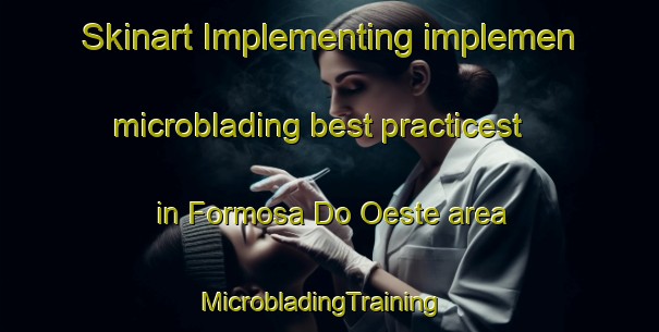 Skinart Implementing implemen microblading best practicest in Formosa Do Oeste area | MicrobladingTraining | MicrobladingClasses | SkinartTraining-Brazil