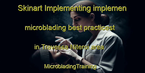 Skinart Implementing implemen microblading best practicest in Travessa Niteroi area | MicrobladingTraining | MicrobladingClasses | SkinartTraining-Brazil