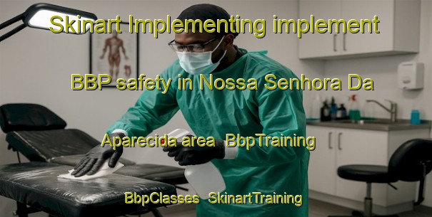 Skinart Implementing implement BBP safety in Nossa Senhora Da Aparecida area | BbpTraining | BbpClasses | SkinartTraining-Brazil