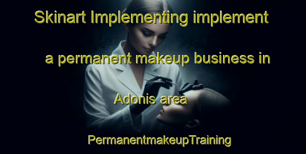 Skinart Implementing implement a permanent makeup business in Adonis area | #PermanentmakeupTraining #PermanentmakeupClasses #SkinartTraining-Brazil