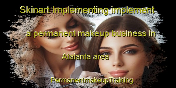 Skinart Implementing implement a permanent makeup business in Atalanta area | #PermanentmakeupTraining #PermanentmakeupClasses #SkinartTraining-Brazil