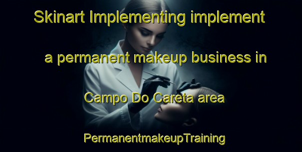 Skinart Implementing implement a permanent makeup business in Campo Do Careta area | PermanentmakeupTraining | PermanentmakeupClasses | SkinartTraining-Brazil