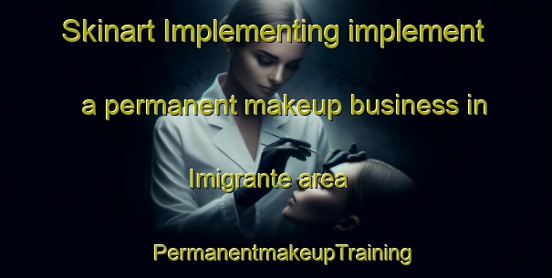 Skinart Implementing implement a permanent makeup business in Imigrante area | PermanentmakeupTraining | PermanentmakeupClasses | SkinartTraining-Brazil