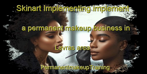 Skinart Implementing implement a permanent makeup business in Lavras area | PermanentmakeupTraining | PermanentmakeupClasses | SkinartTraining-Brazil