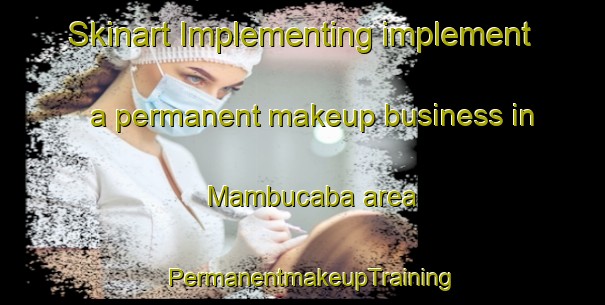 Skinart Implementing implement a permanent makeup business in Mambucaba area | PermanentmakeupTraining | PermanentmakeupClasses | SkinartTraining-Brazil
