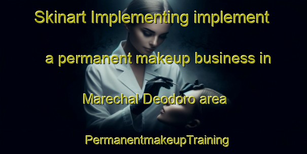 Skinart Implementing implement a permanent makeup business in Marechal Deodoro area | PermanentmakeupTraining | PermanentmakeupClasses | SkinartTraining-Brazil