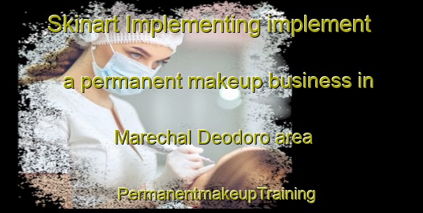 Skinart Implementing implement a permanent makeup business in Marechal Deodoro area | PermanentmakeupTraining | PermanentmakeupClasses | SkinartTraining-Brazil
