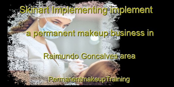Skinart Implementing implement a permanent makeup business in Raimundo Goncalves area | PermanentmakeupTraining | PermanentmakeupClasses | SkinartTraining-Brazil