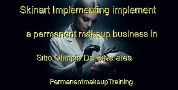Skinart Implementing implement a permanent makeup business in Sitio Olimpio Da Silva area | PermanentmakeupTraining | PermanentmakeupClasses | SkinartTraining-Brazil