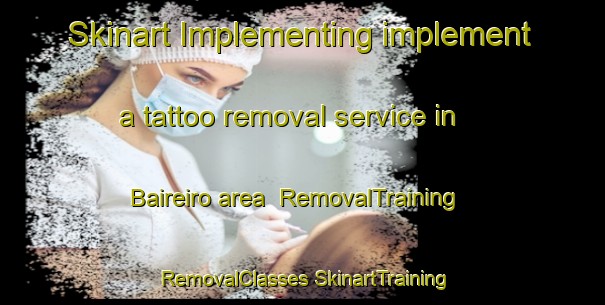 Skinart Implementing implement a tattoo removal service in Baireiro area | #RemovalTraining #RemovalClasses #SkinartTraining-Brazil