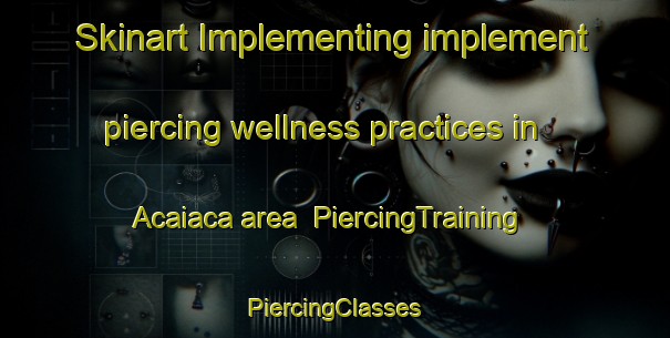 Skinart Implementing implement piercing wellness practices in Acaiaca area | #PiercingTraining #PiercingClasses #SkinartTraining-Brazil