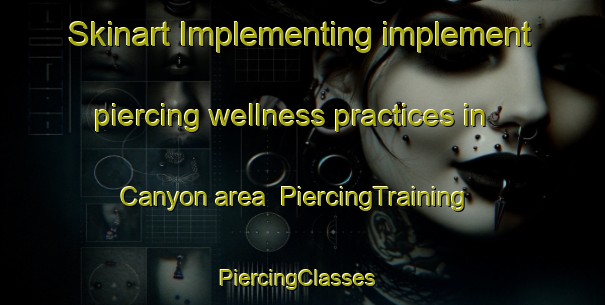 Skinart Implementing implement piercing wellness practices in Canyon area | PiercingTraining | PiercingClasses | SkinartTraining-Brazil
