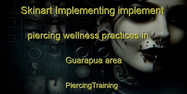 Skinart Implementing implement piercing wellness practices in Guarapua area | #PiercingTraining #PiercingClasses #SkinartTraining-Brazil