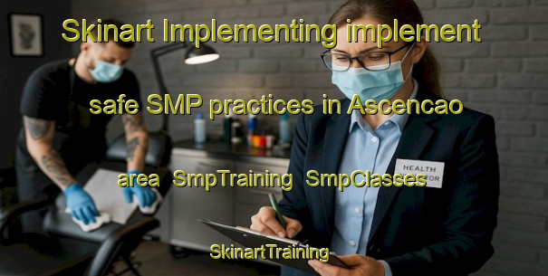Skinart Implementing implement safe SMP practices in Ascencao area | SmpTraining | SmpClasses | SkinartTraining-Brazil
