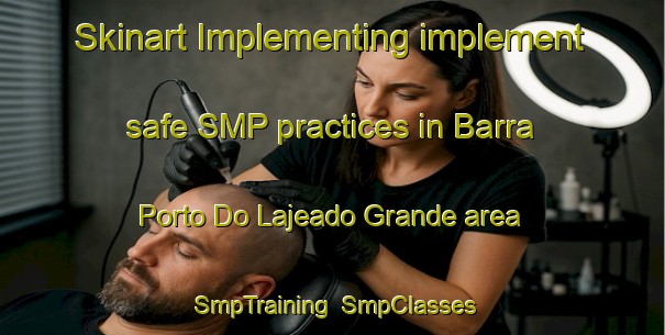 Skinart Implementing implement safe SMP practices in Barra Porto Do Lajeado Grande area | SmpTraining | SmpClasses | SkinartTraining-Brazil