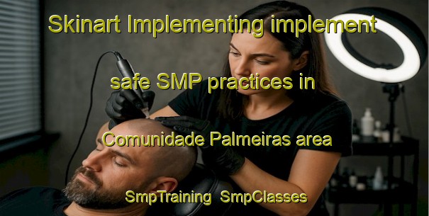 Skinart Implementing implement safe SMP practices in Comunidade Palmeiras area | SmpTraining | SmpClasses | SkinartTraining-Brazil
