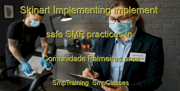 Skinart Implementing implement safe SMP practices in Comunidade Palmeiras area | SmpTraining | SmpClasses | SkinartTraining-Brazil