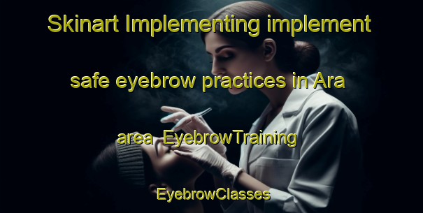 Skinart Implementing implement safe eyebrow practices in Ara area | EyebrowTraining | EyebrowClasses | SkinartTraining-Brazil