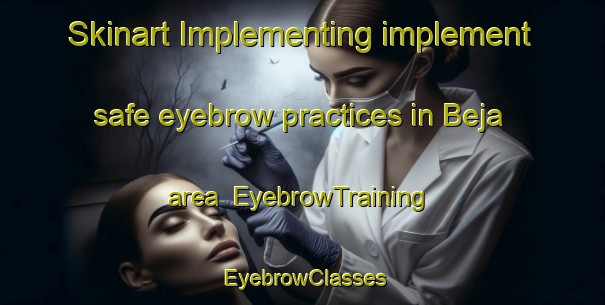 Skinart Implementing implement safe eyebrow practices in Beja area | EyebrowTraining | EyebrowClasses | SkinartTraining-Brazil