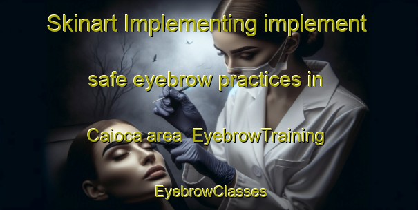 Skinart Implementing implement safe eyebrow practices in Caioca area | EyebrowTraining | EyebrowClasses | SkinartTraining-Brazil
