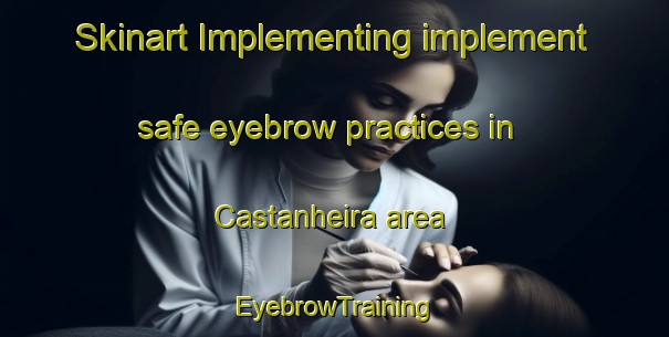 Skinart Implementing implement safe eyebrow practices in Castanheira area | EyebrowTraining | EyebrowClasses | SkinartTraining-Brazil