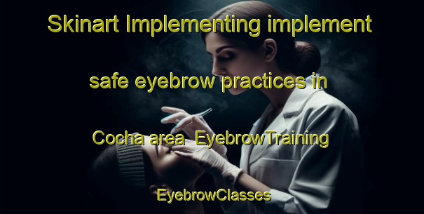 Skinart Implementing implement safe eyebrow practices in Cocha area | EyebrowTraining | EyebrowClasses | SkinartTraining-Brazil
