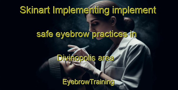 Skinart Implementing implement safe eyebrow practices in Divinopolis area | EyebrowTraining | EyebrowClasses | SkinartTraining-Brazil
