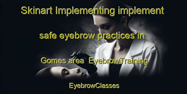 Skinart Implementing implement safe eyebrow practices in Gomes area | EyebrowTraining | EyebrowClasses | SkinartTraining-Brazil