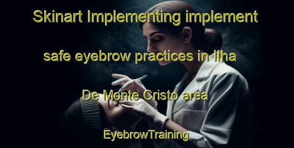 Skinart Implementing implement safe eyebrow practices in Ilha De Monte Cristo area | EyebrowTraining | EyebrowClasses | SkinartTraining-Brazil