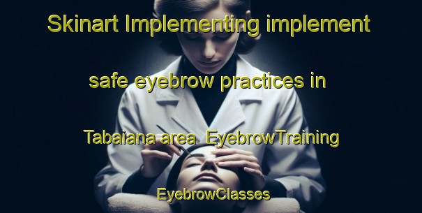 Skinart Implementing implement safe eyebrow practices in Tabaiana area | EyebrowTraining | EyebrowClasses | SkinartTraining-Brazil