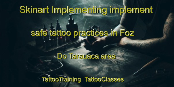 Skinart Implementing implement safe tattoo practices in Foz Do Tarauaca area | TattooTraining | TattooClasses | SkinartTraining-Brazil