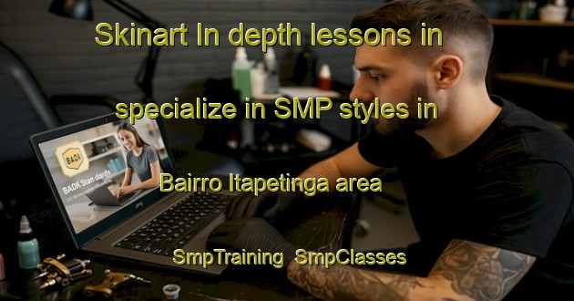 Skinart In-depth lessons in specialize in SMP styles in Bairro Itapetinga area | SmpTraining | SmpClasses | SkinartTraining-Brazil