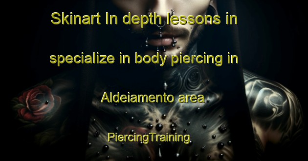 Skinart In-depth lessons in specialize in body piercing in Aldeiamento area | PiercingTraining | PiercingClasses | SkinartTraining-Brazil
