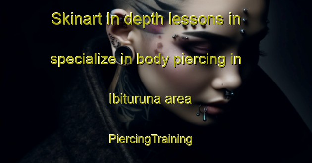 Skinart In-depth lessons in specialize in body piercing in Ibituruna area | PiercingTraining | PiercingClasses | SkinartTraining-Brazil