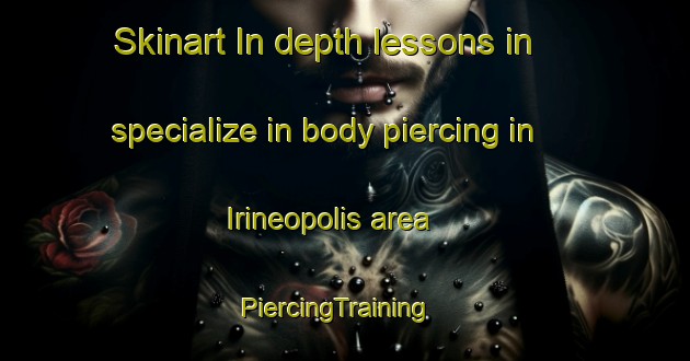 Skinart In-depth lessons in specialize in body piercing in Irineopolis area | PiercingTraining | PiercingClasses | SkinartTraining-Brazil