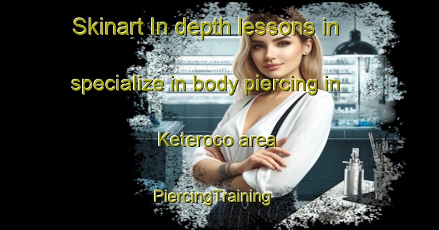 Skinart In-depth lessons in specialize in body piercing in Keteroco area | PiercingTraining | PiercingClasses | SkinartTraining-Brazil