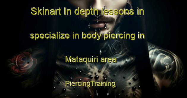 Skinart In-depth lessons in specialize in body piercing in Mataquiri area | PiercingTraining | PiercingClasses | SkinartTraining-Brazil