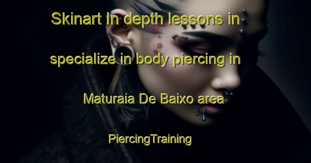 Skinart In-depth lessons in specialize in body piercing in Maturaia De Baixo area | PiercingTraining | PiercingClasses | SkinartTraining-Brazil
