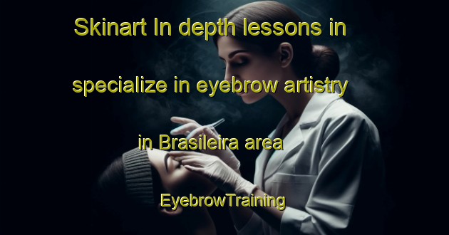 Skinart In-depth lessons in specialize in eyebrow artistry in Brasileira area | EyebrowTraining | EyebrowClasses | SkinartTraining-Brazil