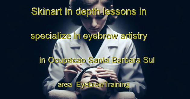 Skinart In-depth lessons in specialize in eyebrow artistry in Ocupacao Santa Barbara Sul area | EyebrowTraining | EyebrowClasses | SkinartTraining-Brazil