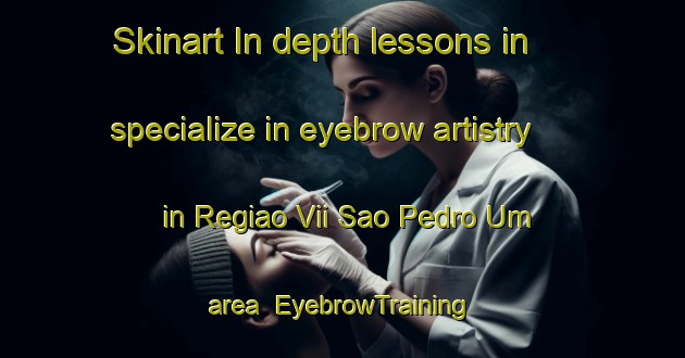 Skinart In-depth lessons in specialize in eyebrow artistry in Regiao Vii Sao Pedro Um area | EyebrowTraining | EyebrowClasses | SkinartTraining-Brazil